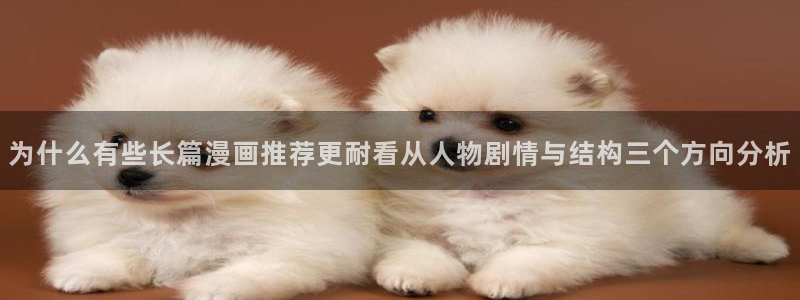 漫画岛网页入口导航:为什么有些长篇漫画推荐更耐看从人物剧情与结构三个方向分析