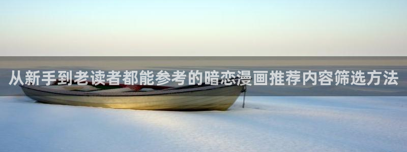 漫画岛连载漫画推荐：从新手到老读者都能参考的暗恋漫画推荐内容筛选方法