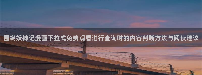 漫画岛最新漫画入口：围绕妖神记漫画下拉式免费观看进行查询时的内容判断方法与阅读建议