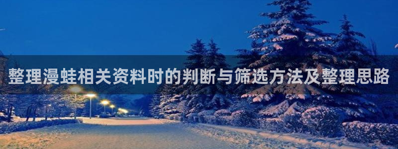 漫画岛网页版入口：整理漫蛙相关资料时的判断与筛选方法及整理思路